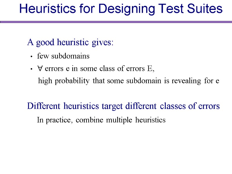 Heuristics for Designing Test Suites A good heuristic gives: few subdomains  errors e